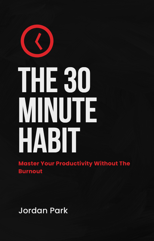 The 30-Minute Habit: Master Your Productivity Without the Burnout
