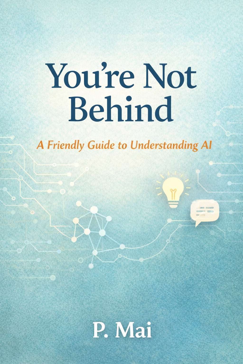 You’re Not Behind: A Friendly Guide to Understanding AI