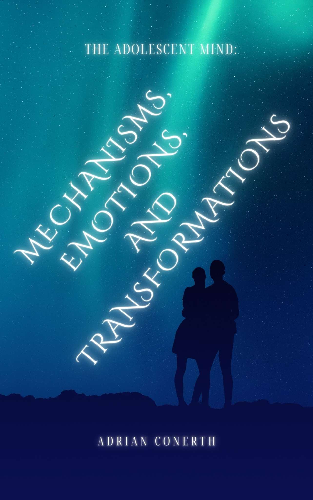 The Adolescent Mind: Mechanisms, Emotions, and Transformations by Adrian Conerth