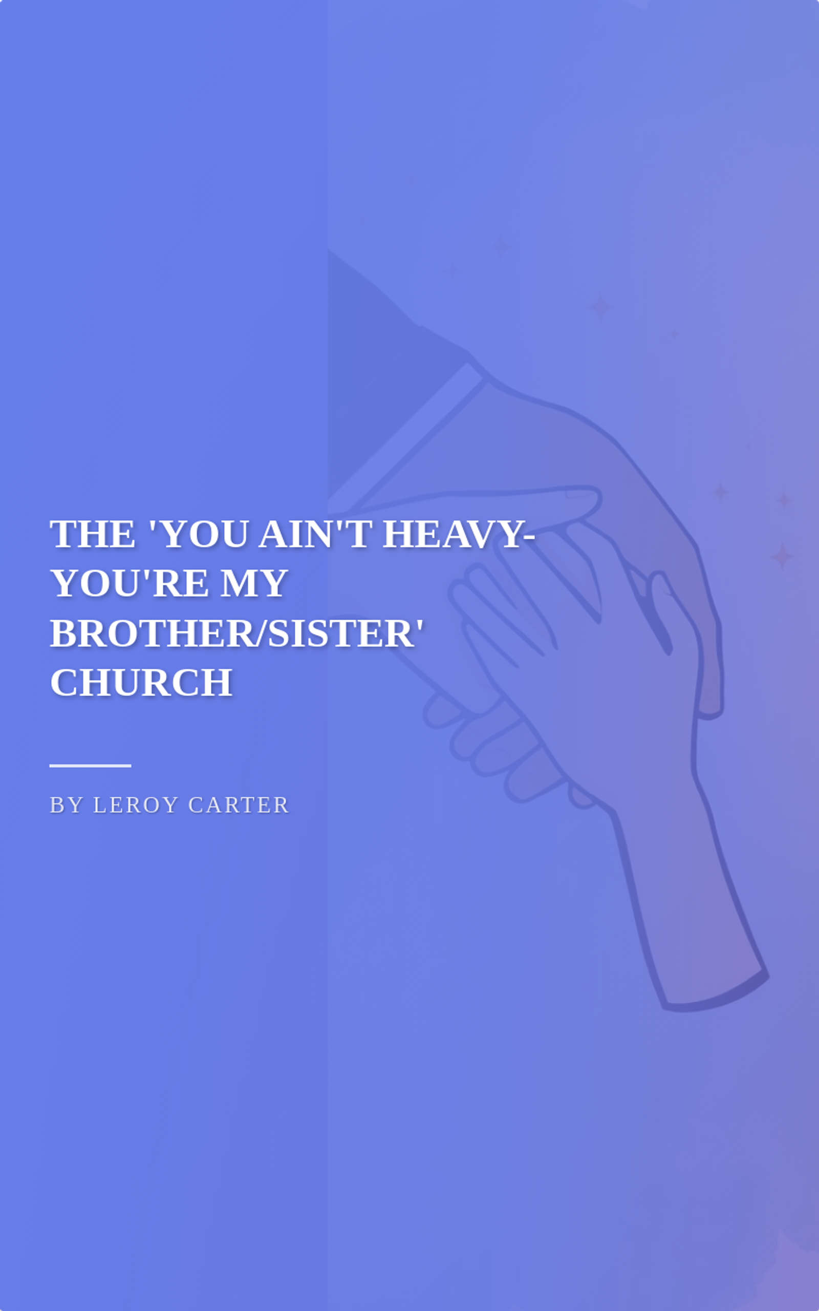 THE 'YOU AIN'T HEAVY-YOU'RE MY BROTHER/SISTER' CHURCH