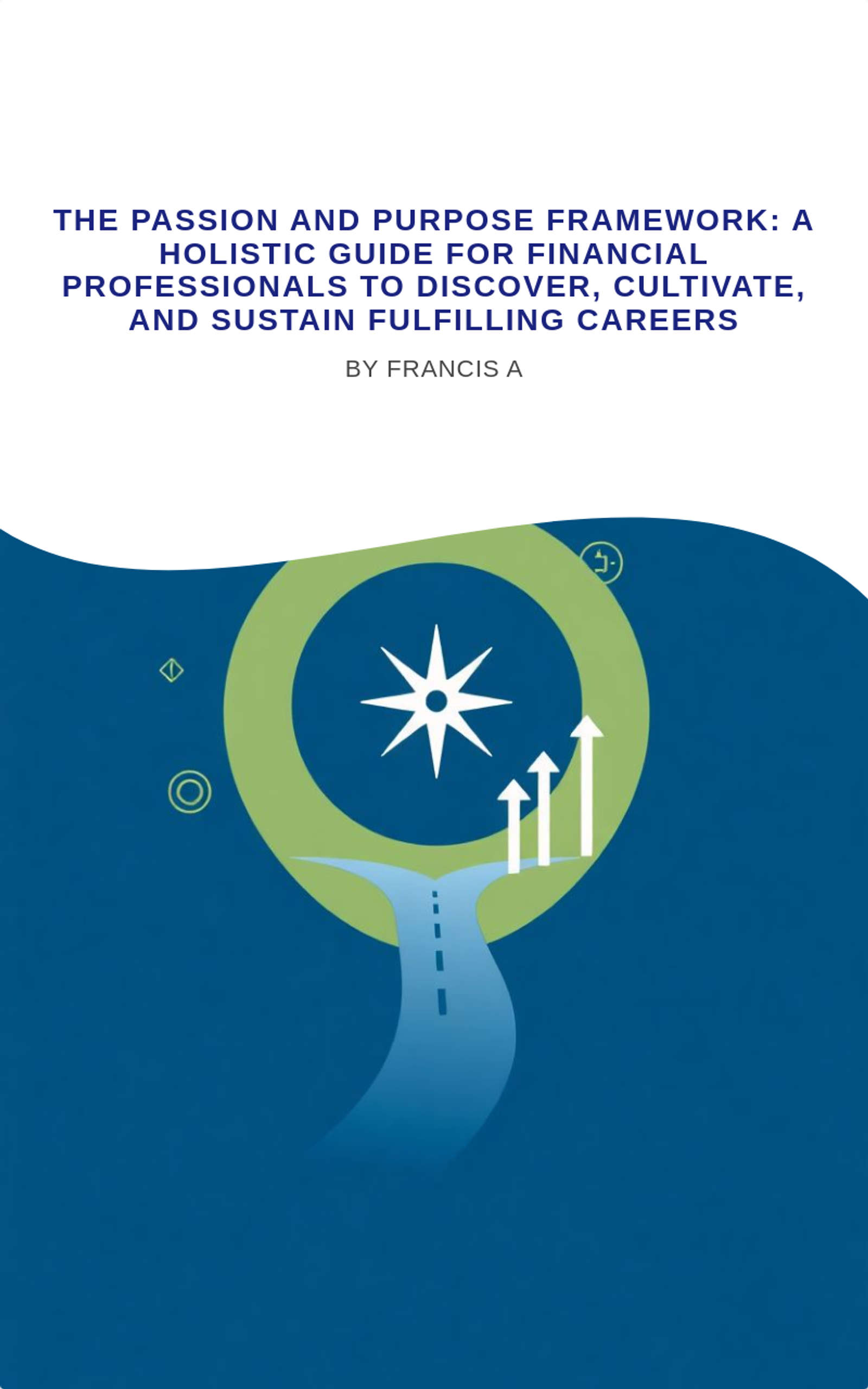 The Passion and Purpose Framework: A Holistic Guide for Financial Professionals to Discover, Cultivate, and Sustain Fulfilling Careers