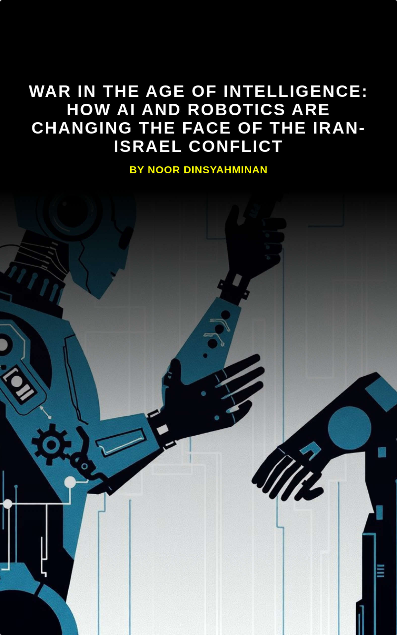 War in the Age of Intelligence: How AI and Robotics Are Changing the Face of the Iran-Israel Conflict