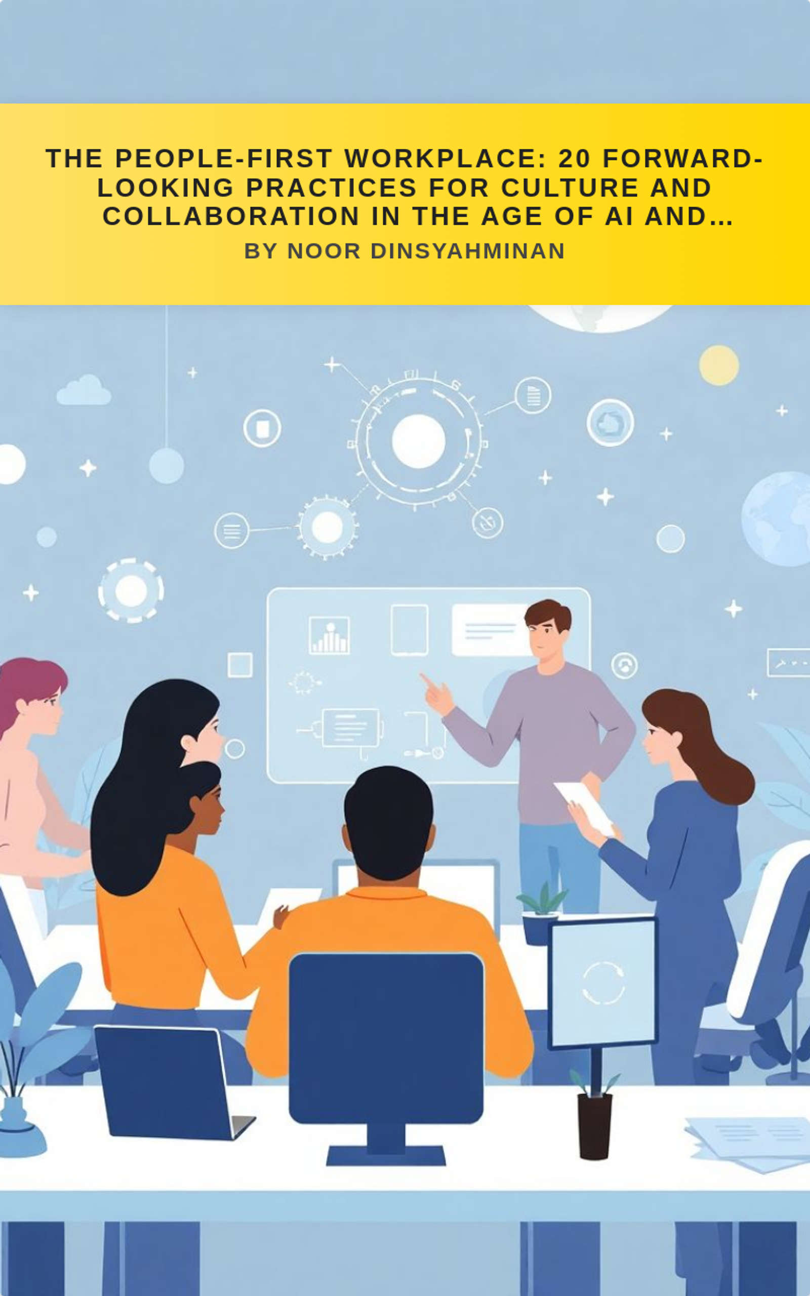 The People-First Workplace: 20 Forward-Looking Practices for Culture and Collaboration in the Age of AI and Robotics