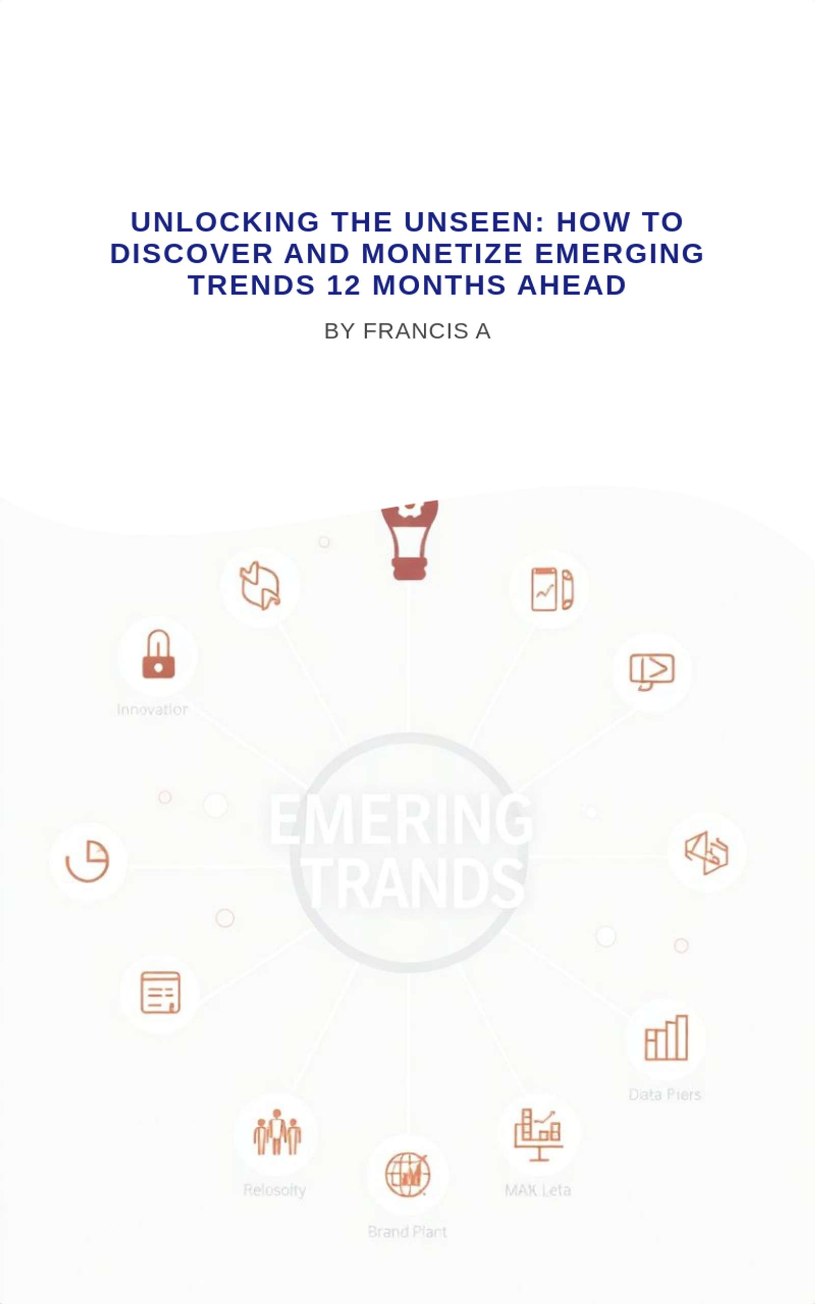Unlocking the Unseen: How to Discover and Monetize Emerging Trends 12 Months Ahead