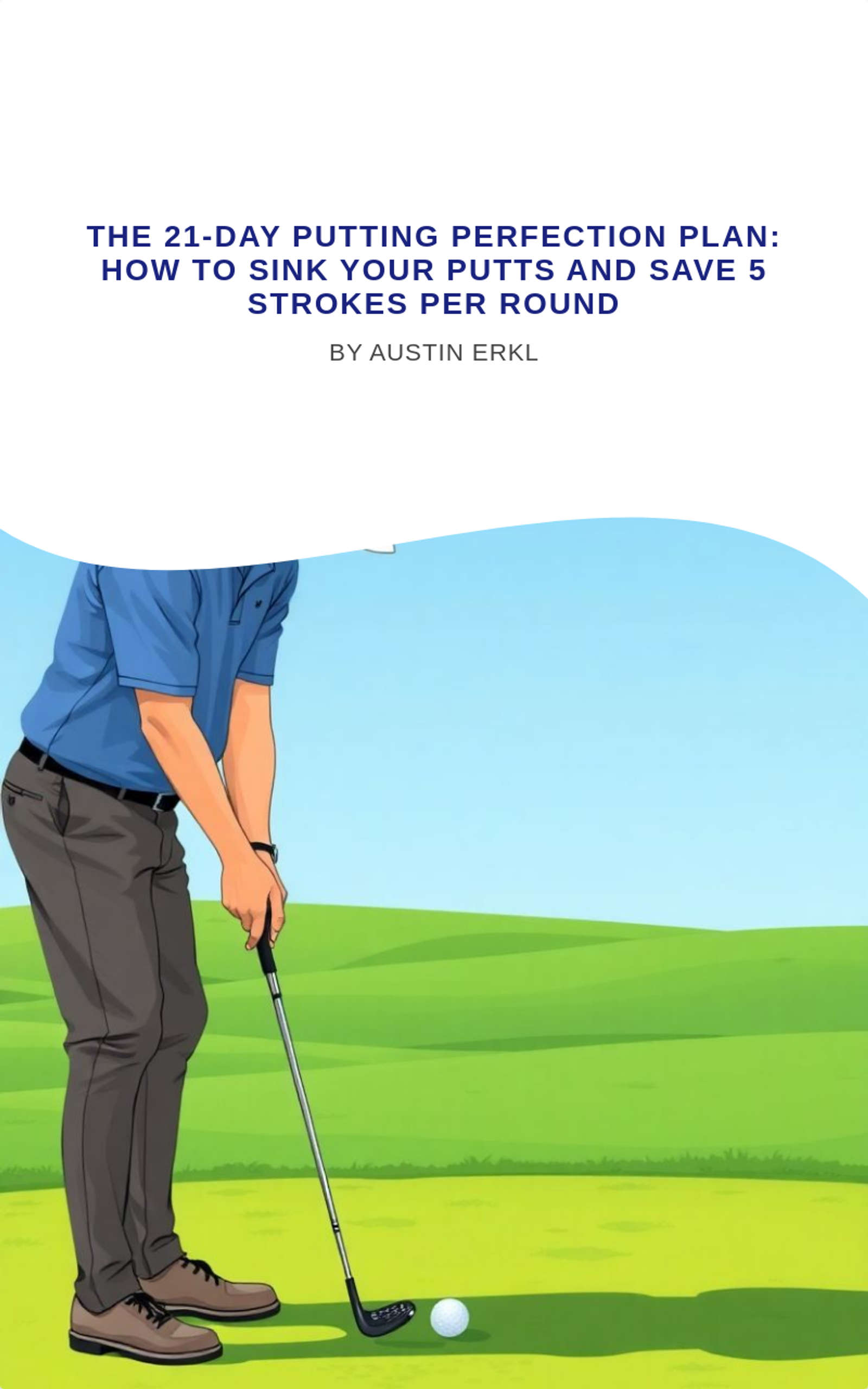 The 21-Day Putting Perfection Plan: How to Sink Your Putts and Save 5 Strokes Per Round