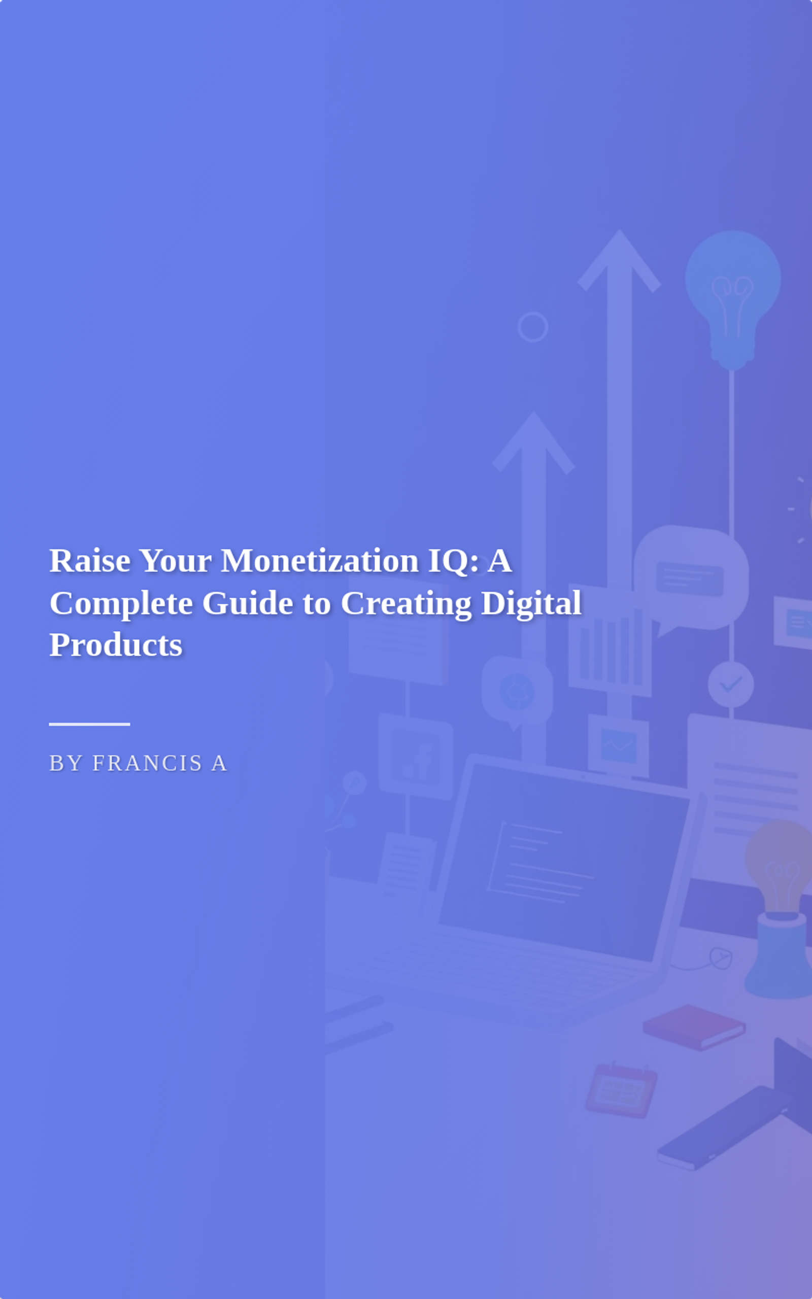Raise Your Monetization IQ: A Complete Guide to Creating Digital Products