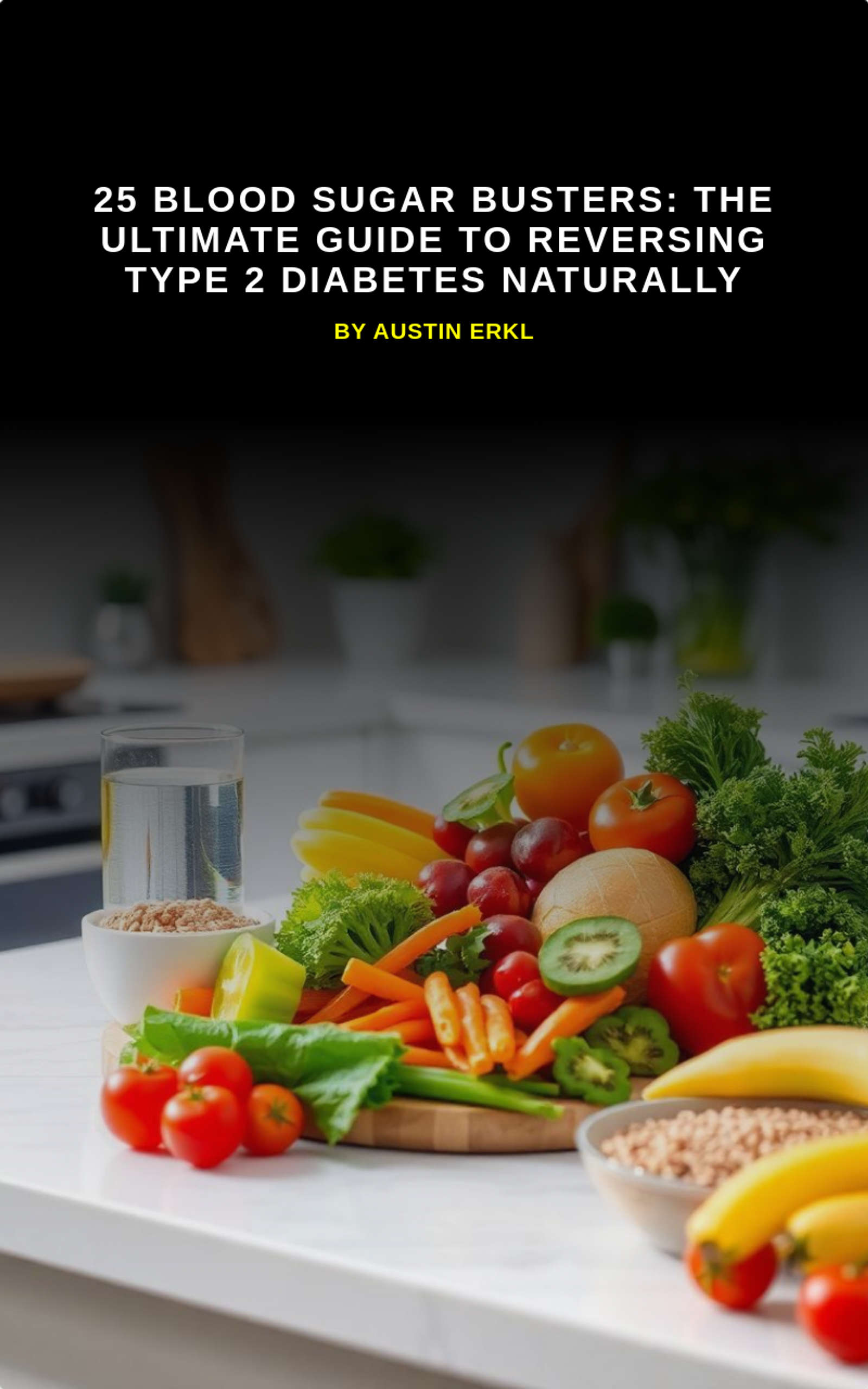 25 Blood Sugar Busters: The Ultimate Guide to Reversing Type 2 Diabetes Naturally