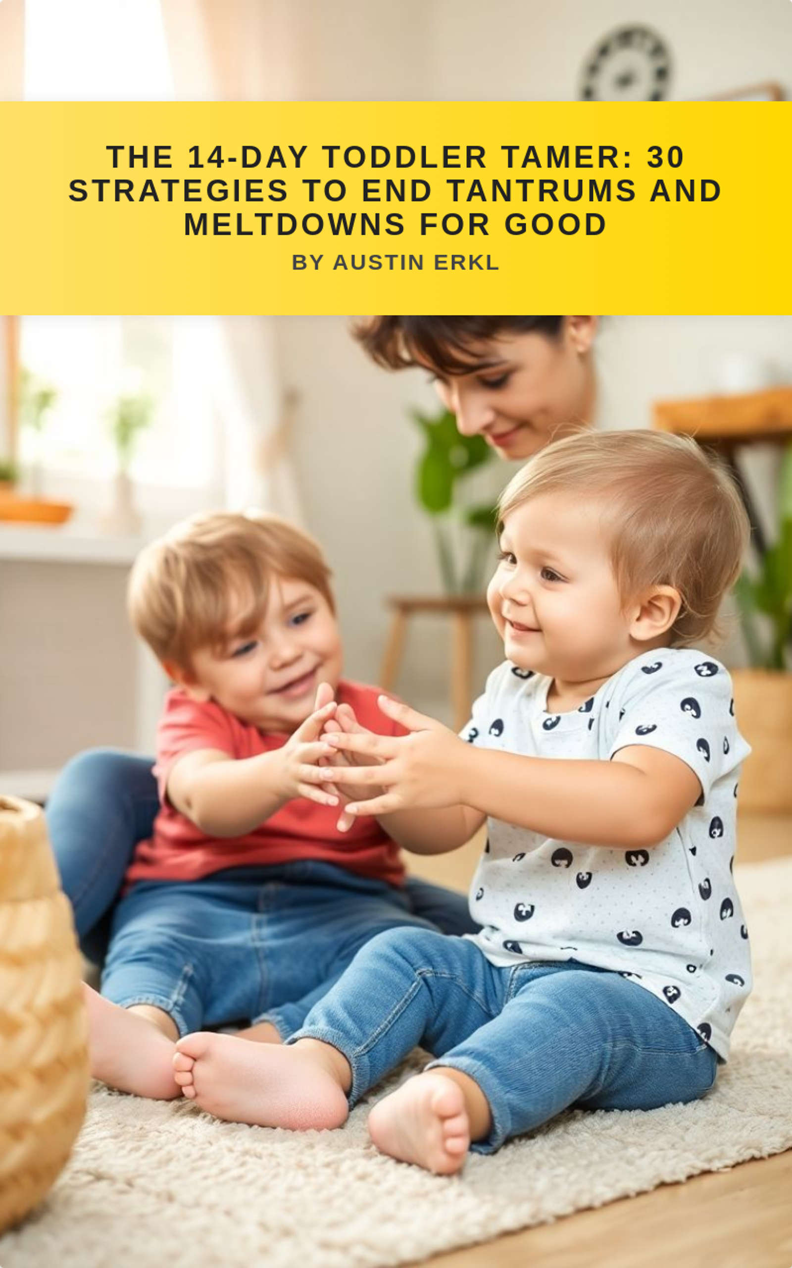 The 14-Day Toddler Tamer: 30 Strategies to End Tantrums and Meltdowns for Good