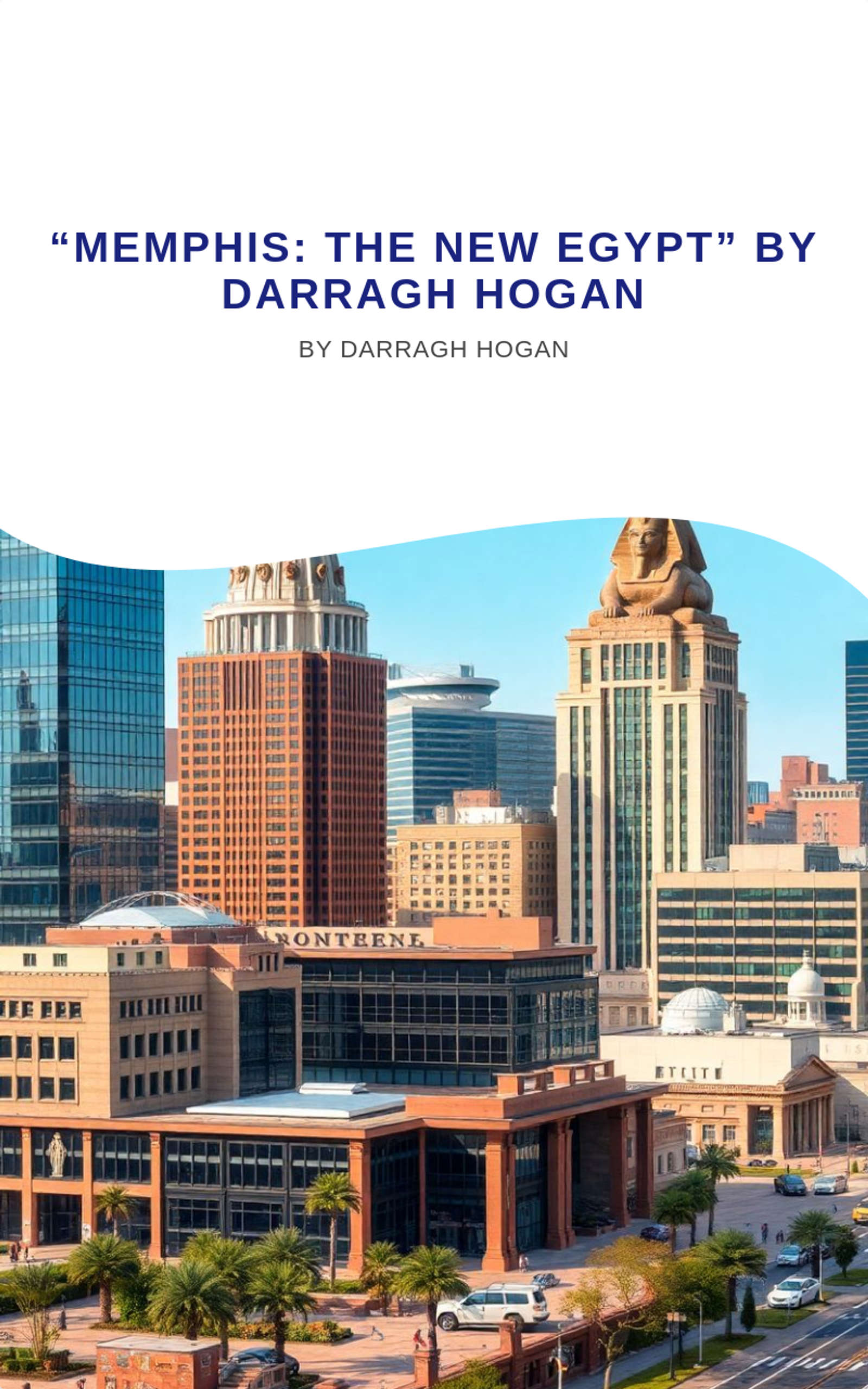  “Memphis: The New Egypt”    by Darragh Hogan 