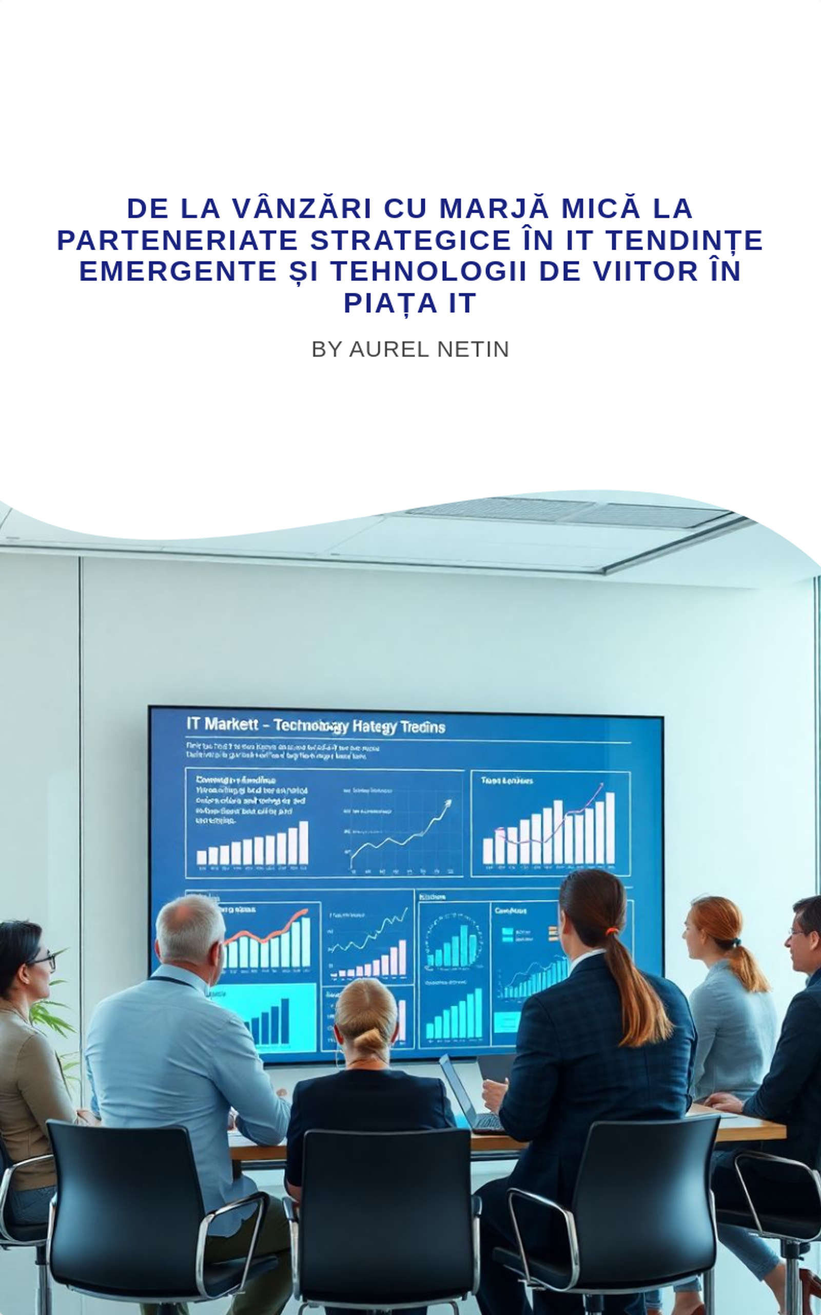 De la vânzări cu marjă mică la parteneriate strategice în IT Tendințe emergente și tehnologii de viitor în piața IT