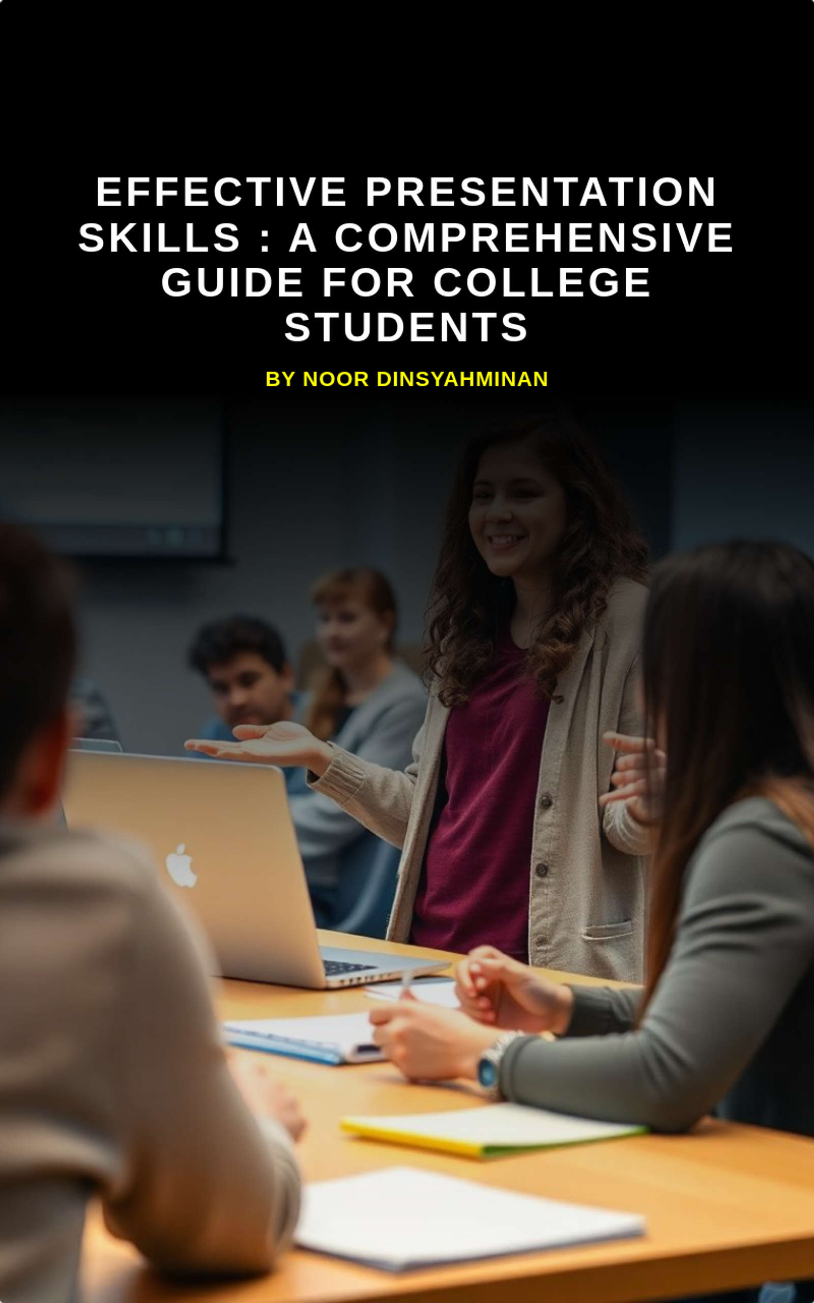 Effective Presentation Skills : A Comprehensive Guide for College Students