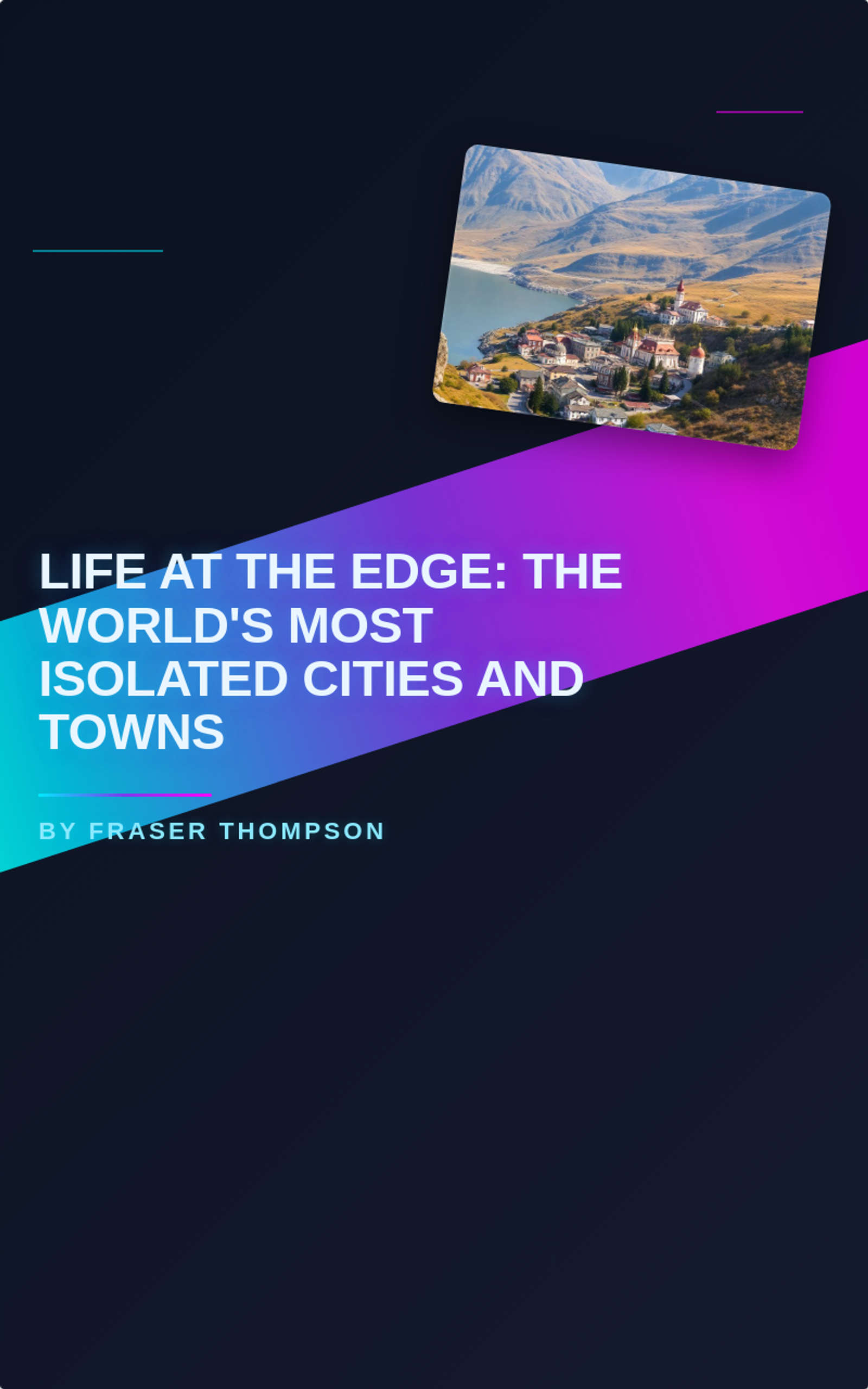Life at the Edge: The World's Most Isolated Cities and Towns
