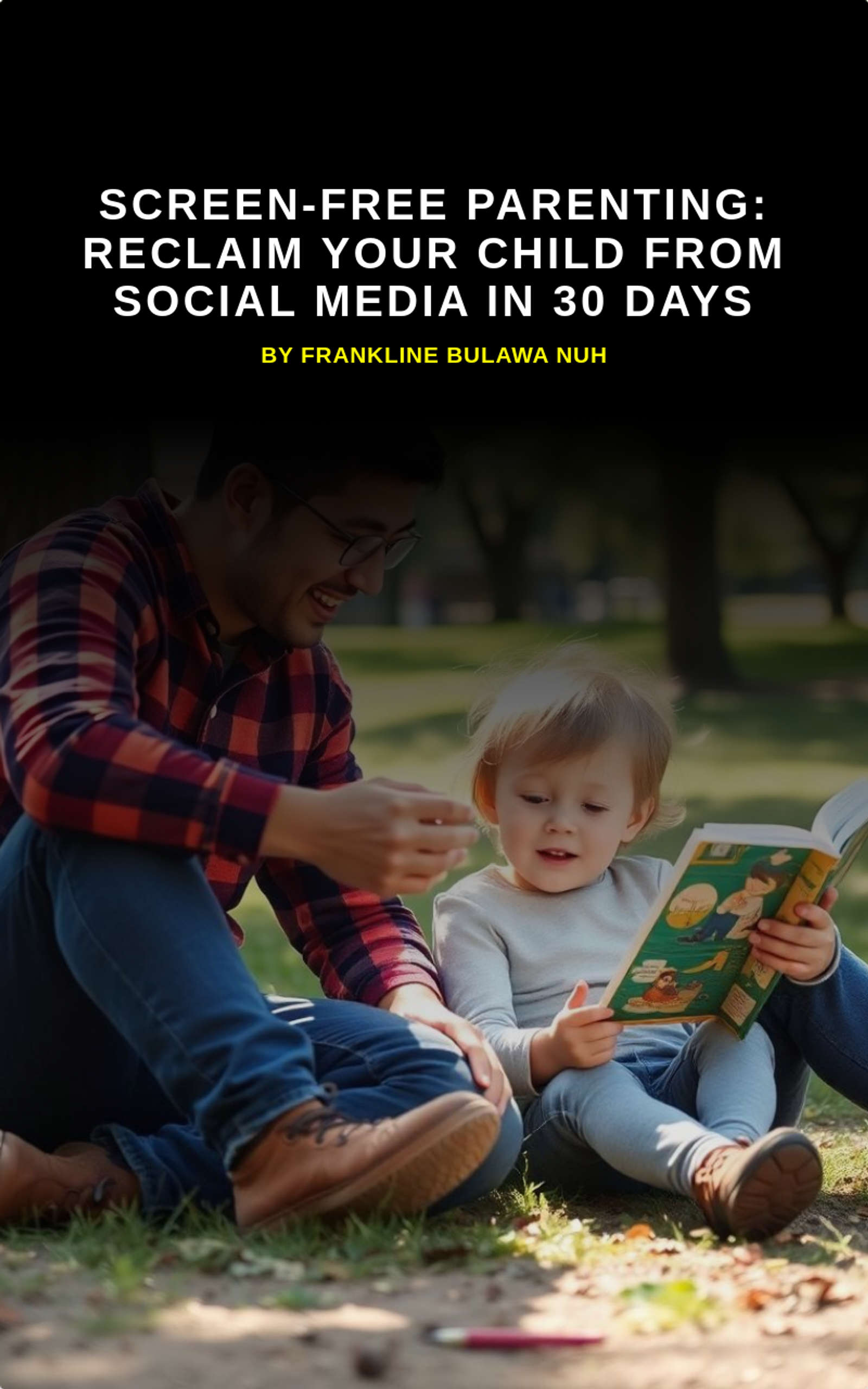 Screen-Free Parenting: Reclaim Your Child From Social Media in 30 Days