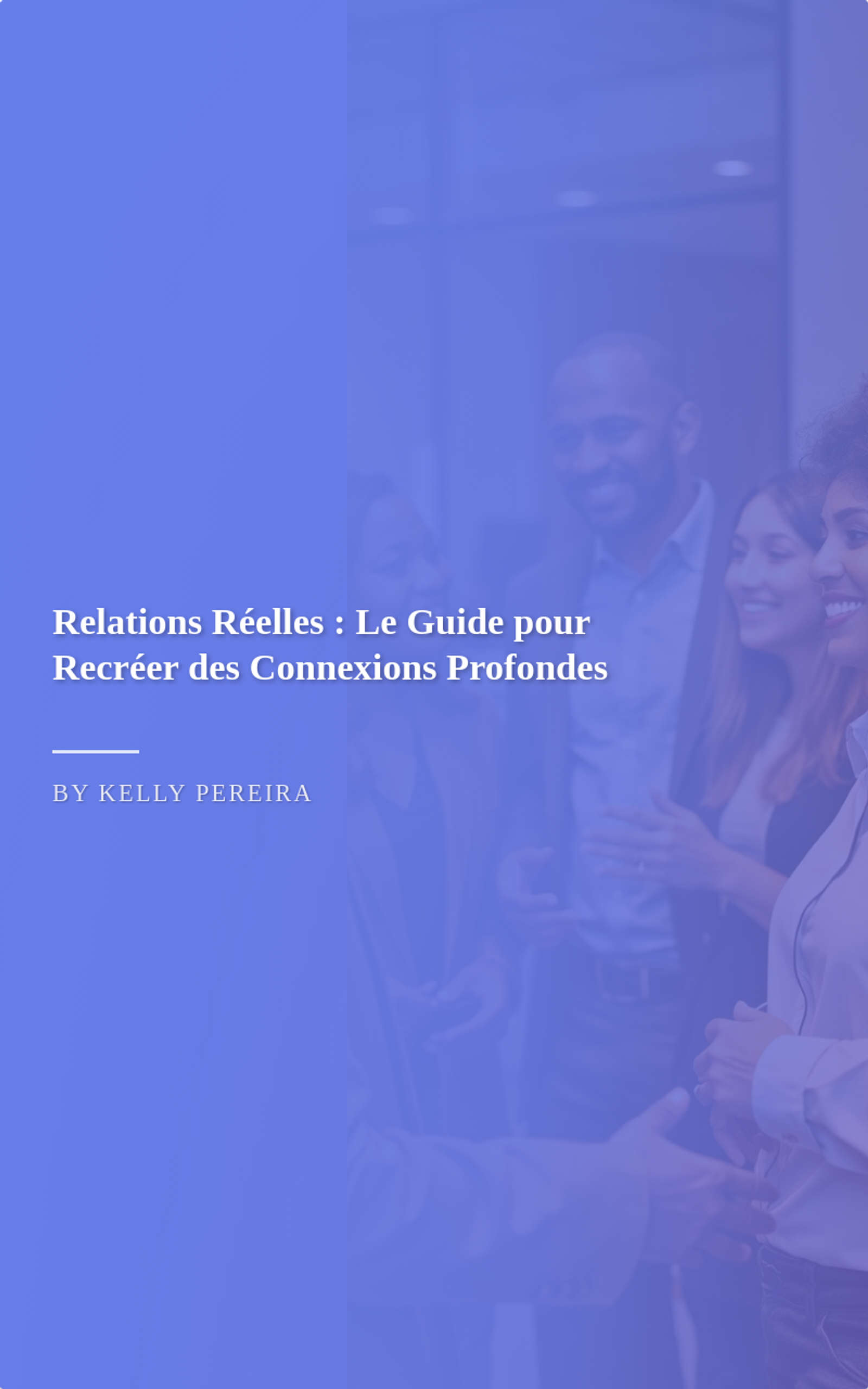 Relations Réelles : Le Guide pour Recréer des Connexions Profondes