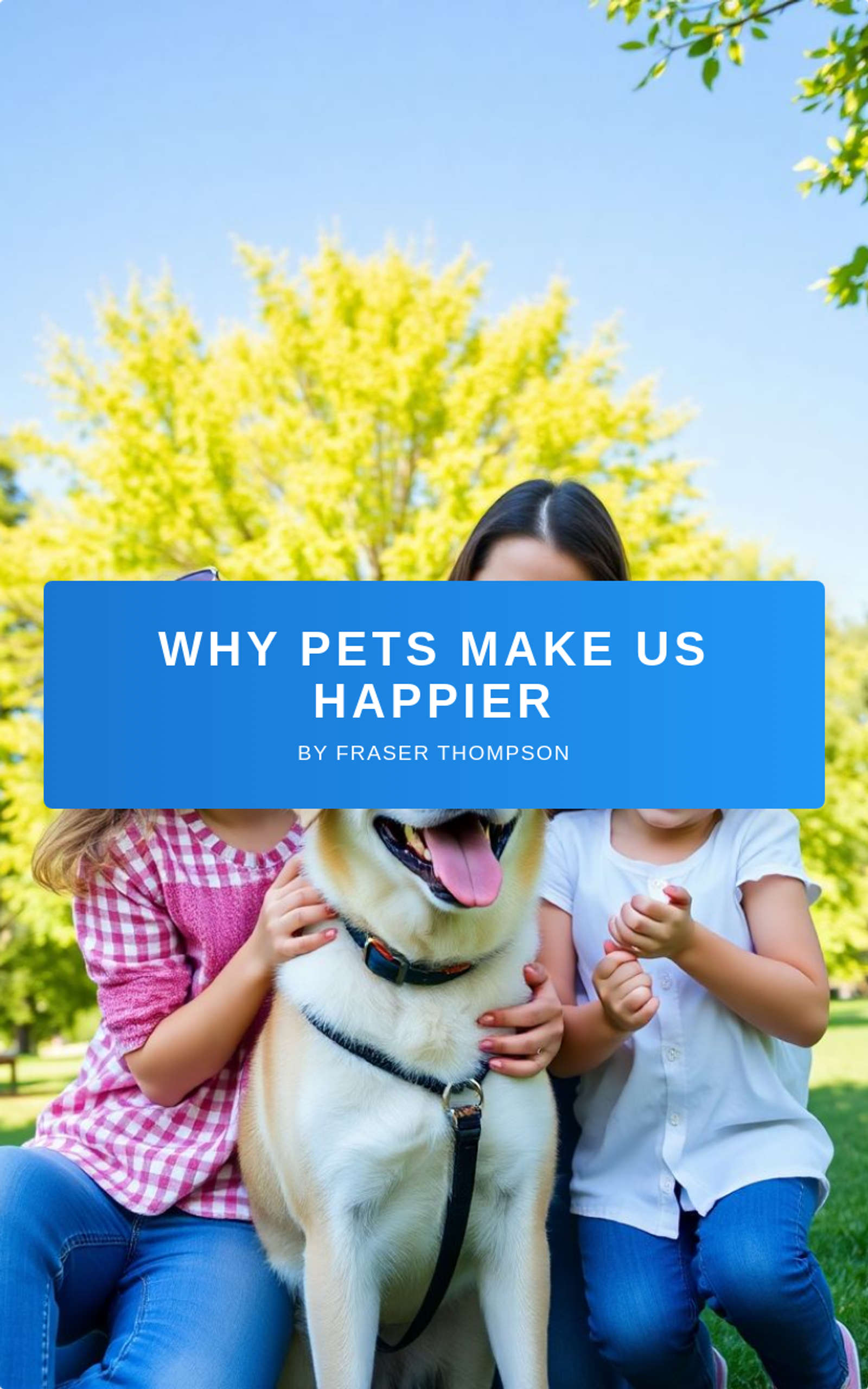 Why Pets make us Happier by Fraser Thompson