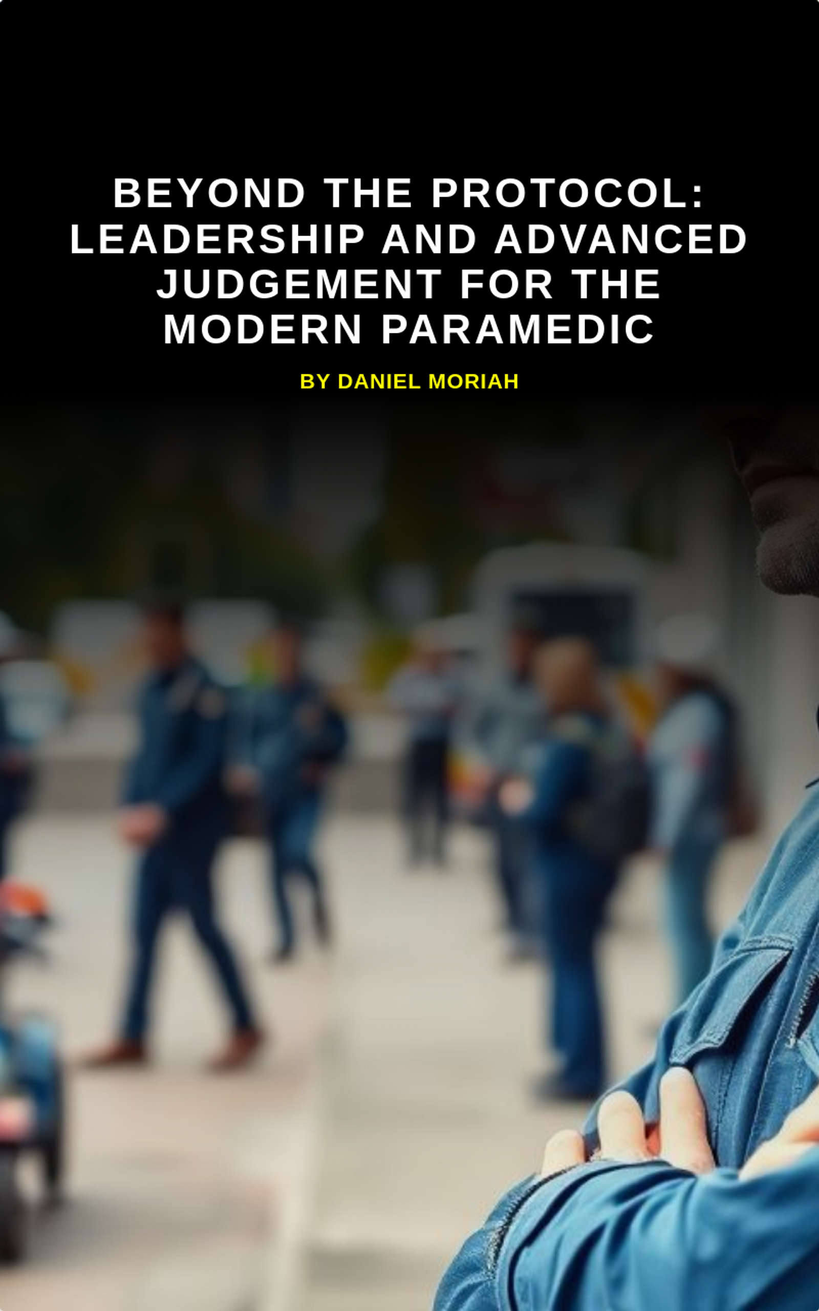 Beyond the Protocol: Leadership and Advanced Judgement for the Modern Paramedic