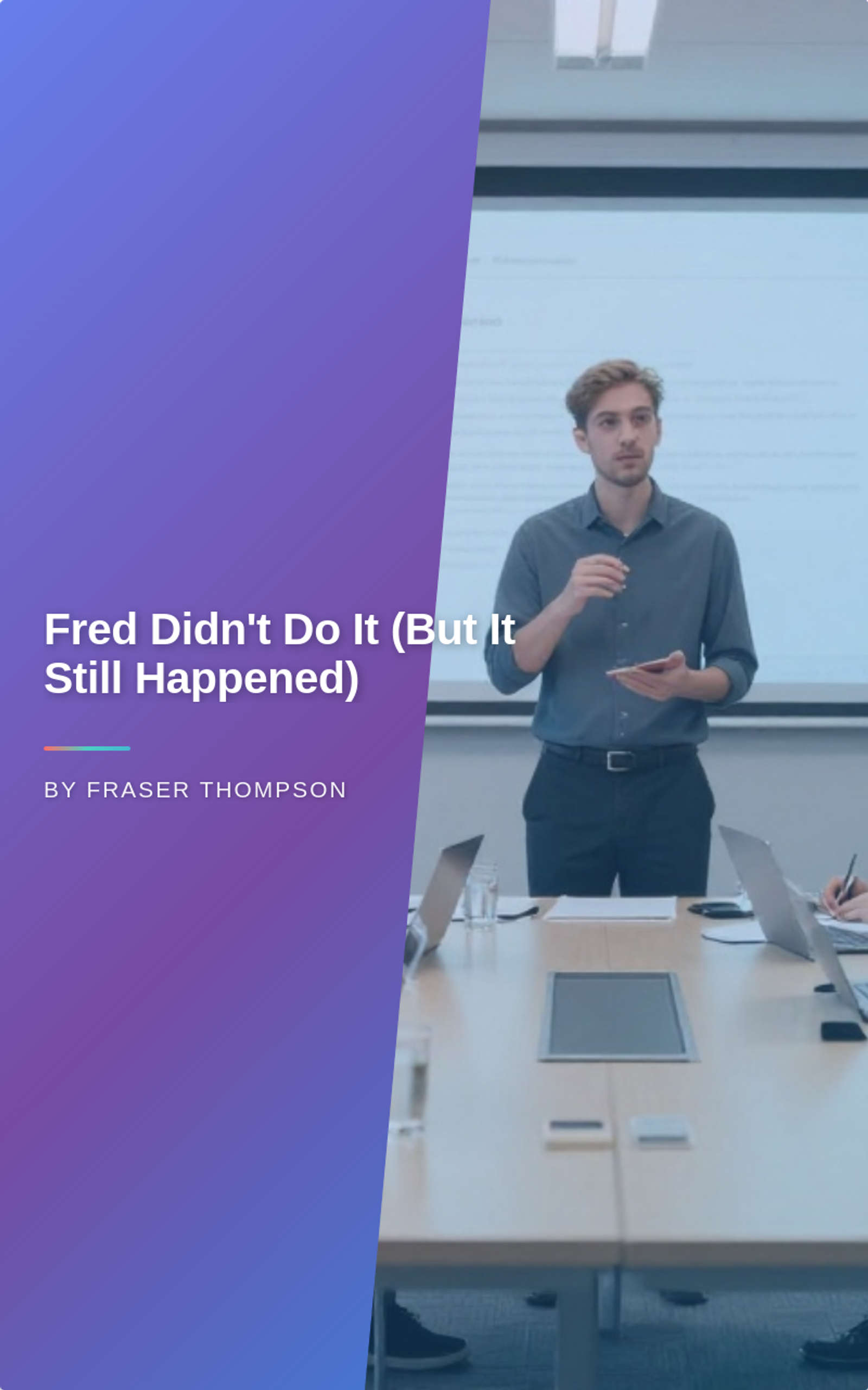 Fred Didn't Do It (But It Still Happened)