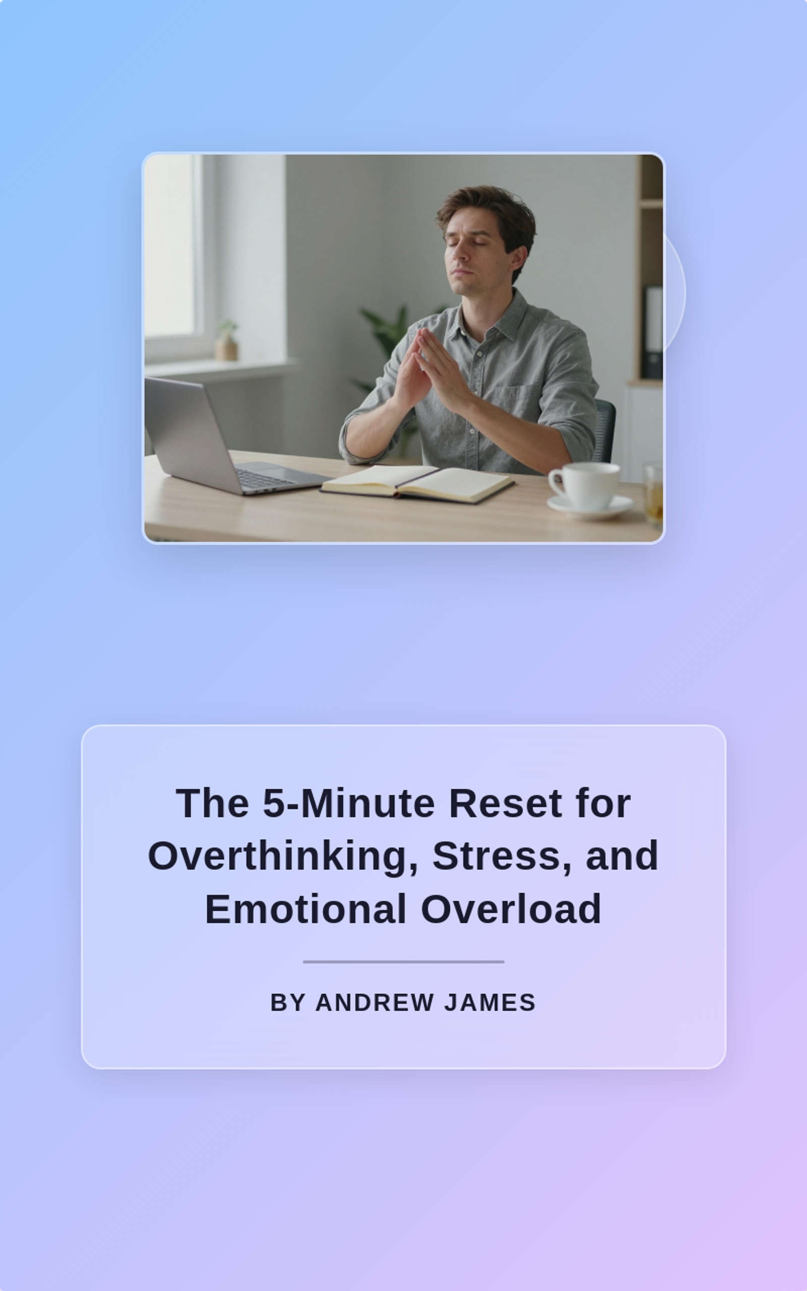 The 5-Minute Reset for Overthinking, Stress, and Emotional Overload