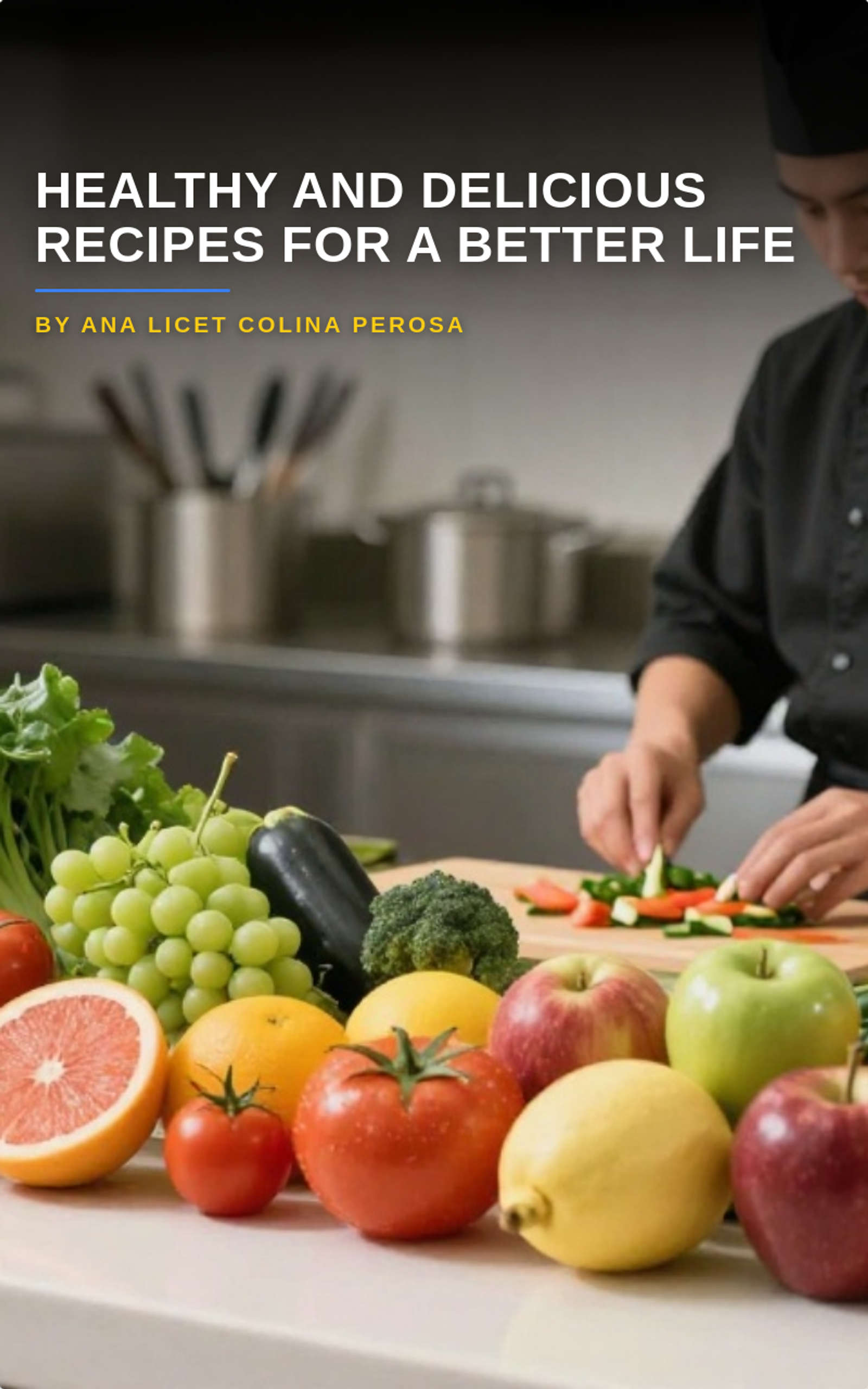 Healthy and Delicious Recipes for a Better Life by Ana Licet Colina Perosa
