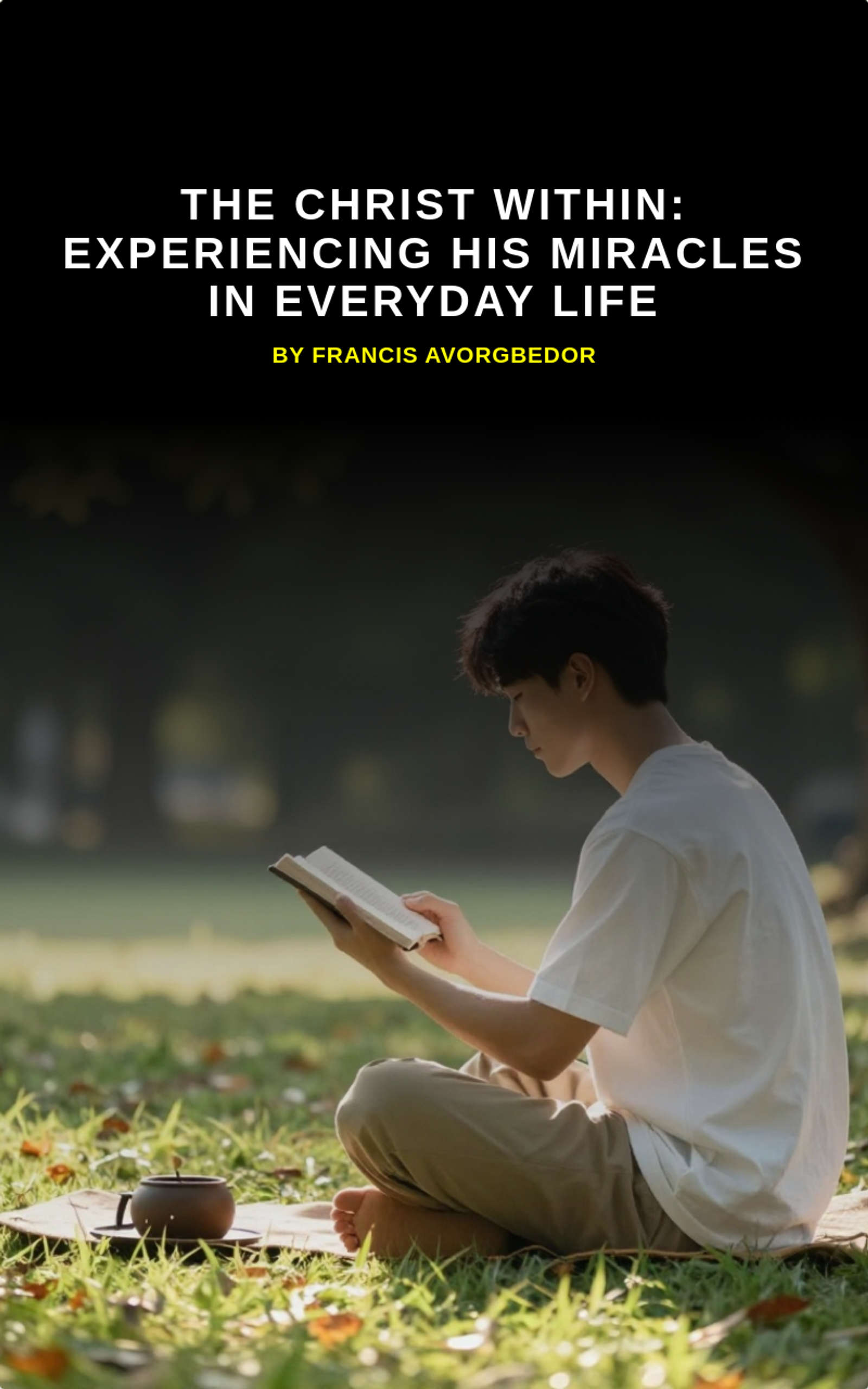 The Christ Within: Experiencing His Miracles in Everyday Life by Francis Avorgbedor