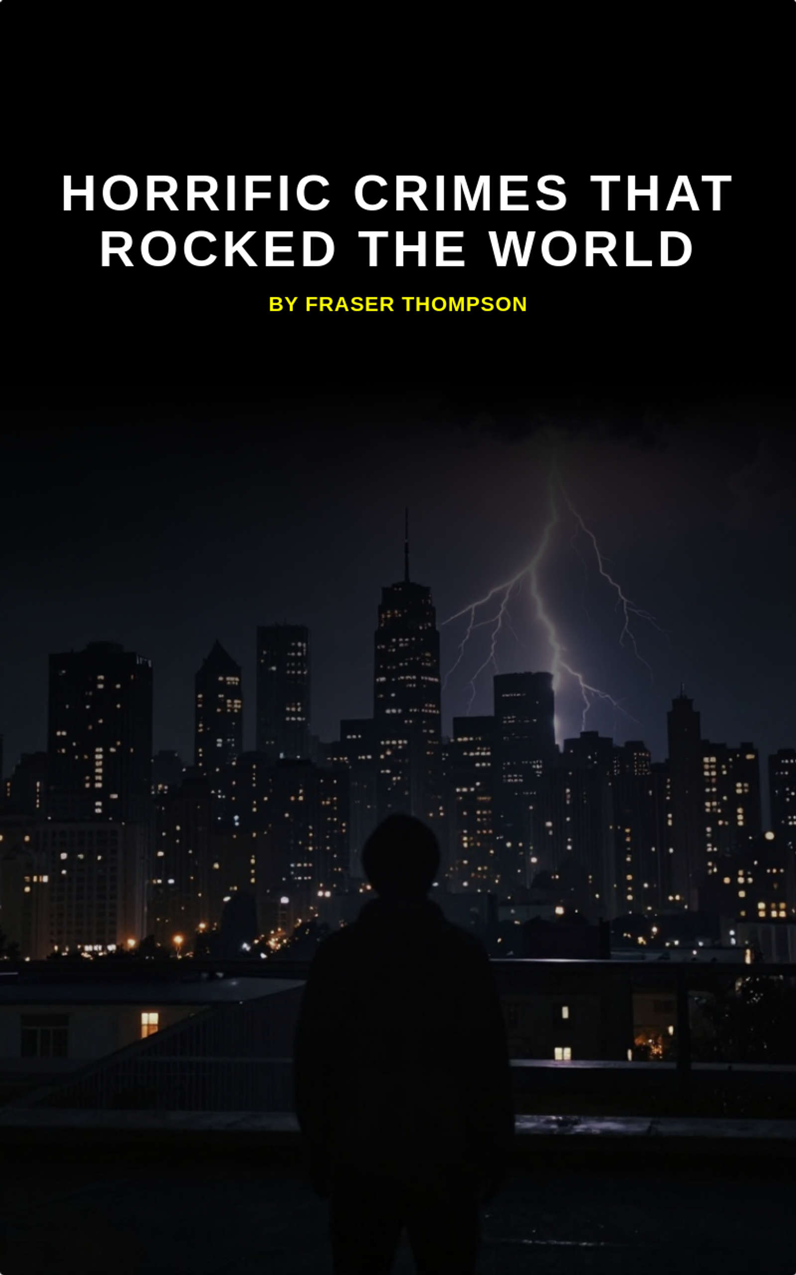 Horrific Crimes That Rocked The World by Fraser Thompson