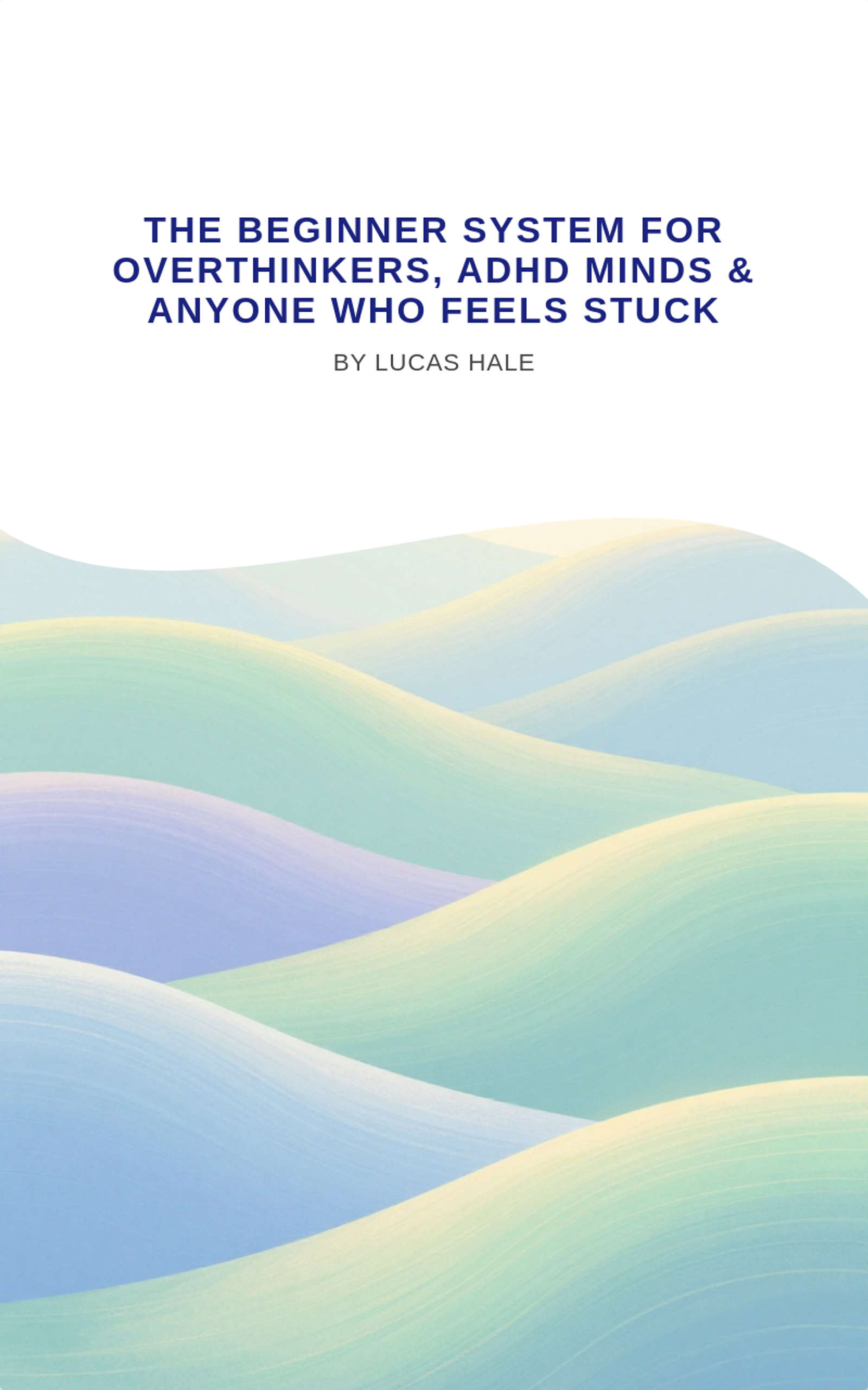 The Beginner's System for Overthinkers, ADHD Minds & Anyone Who Feels Stuck