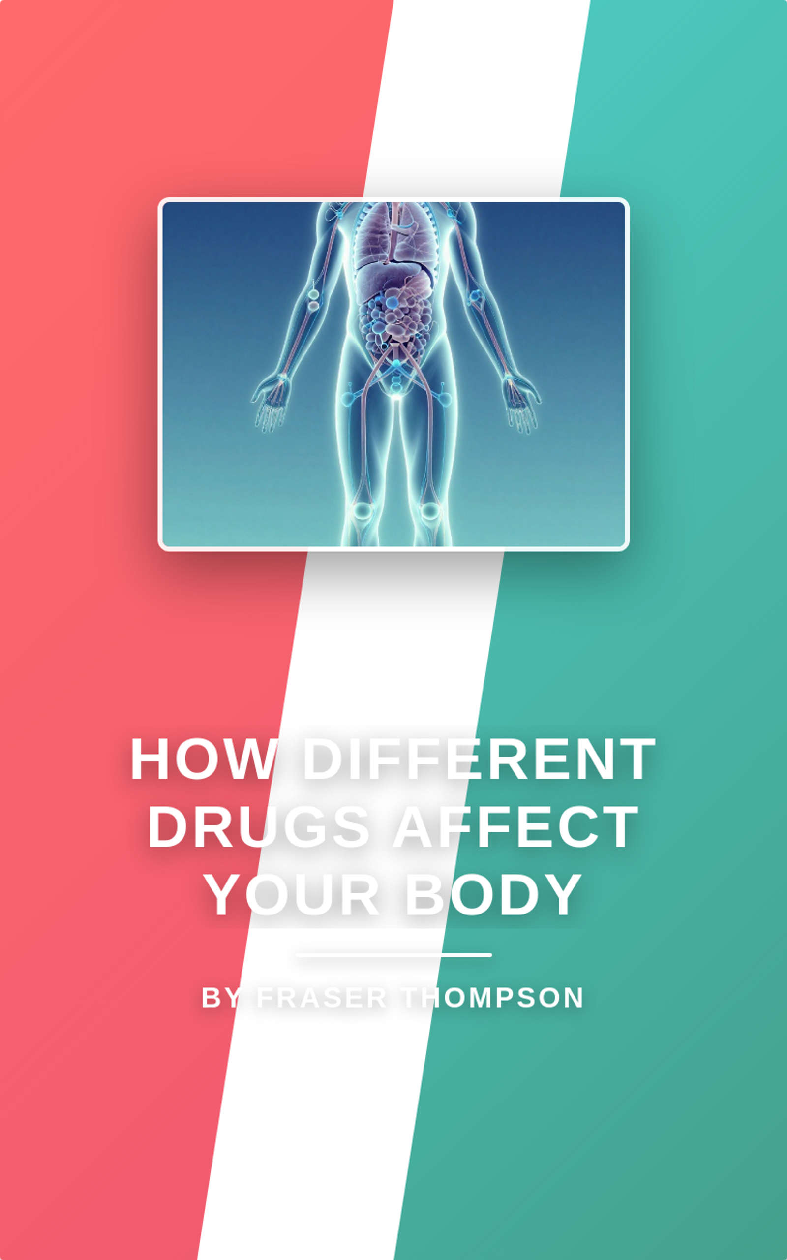 How Different Drugs Affect Your Body by Fraser Thompson