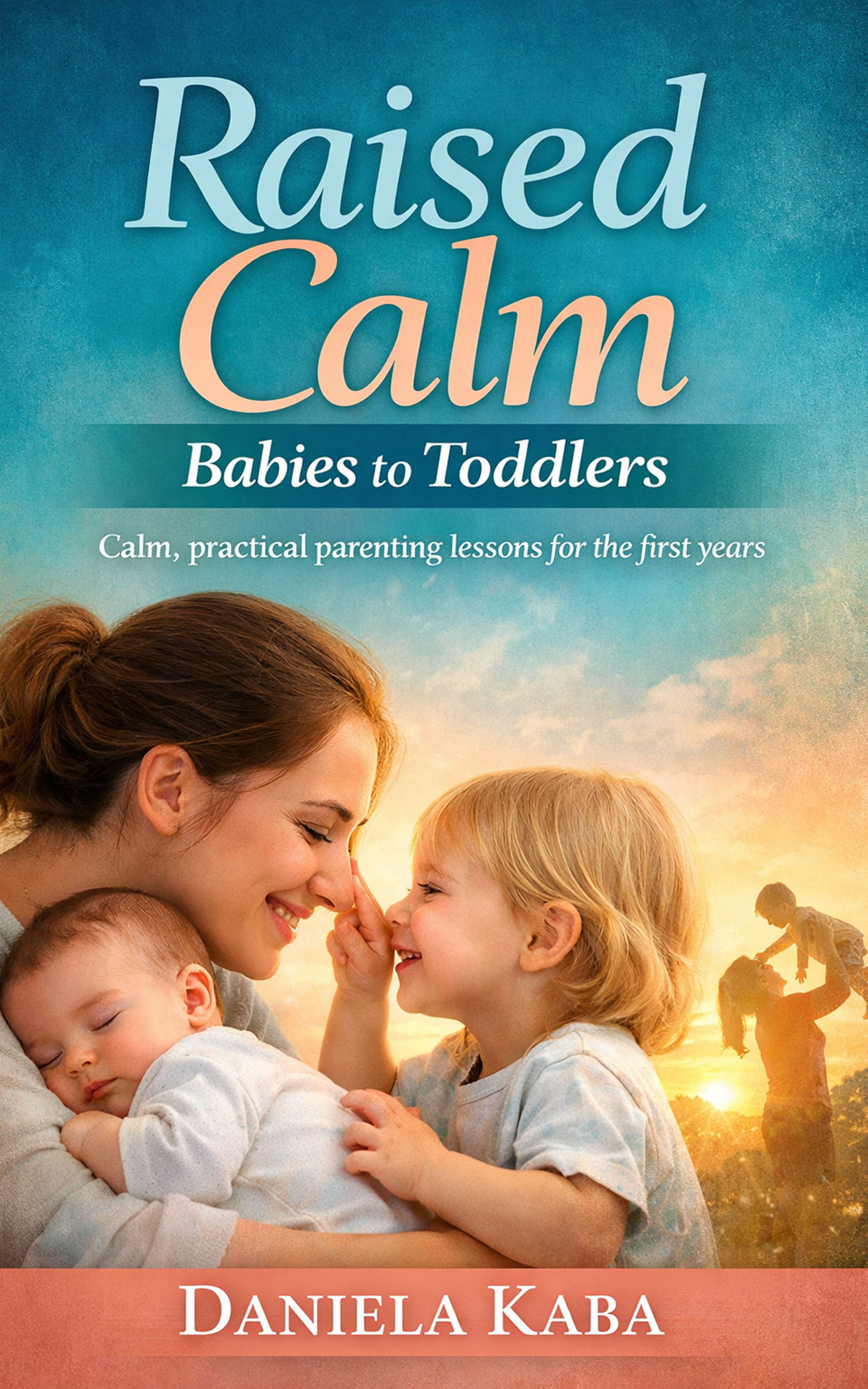 Raised Calm: Babies to Toddlers Calm, practical parenting lessons for the first years