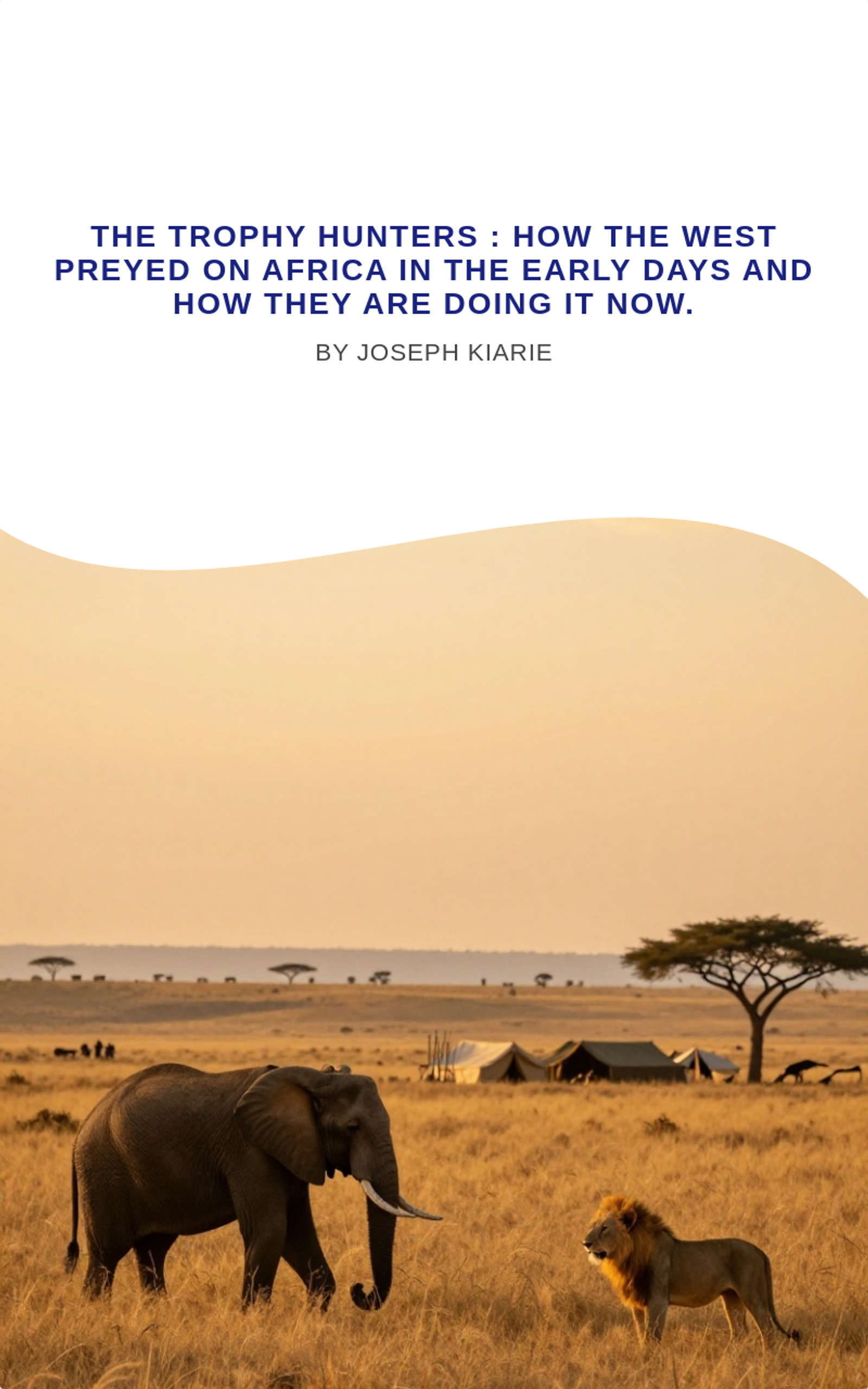 The Trophy Hunters : How the West preyed on Africa in the early days and How they are doing it now.