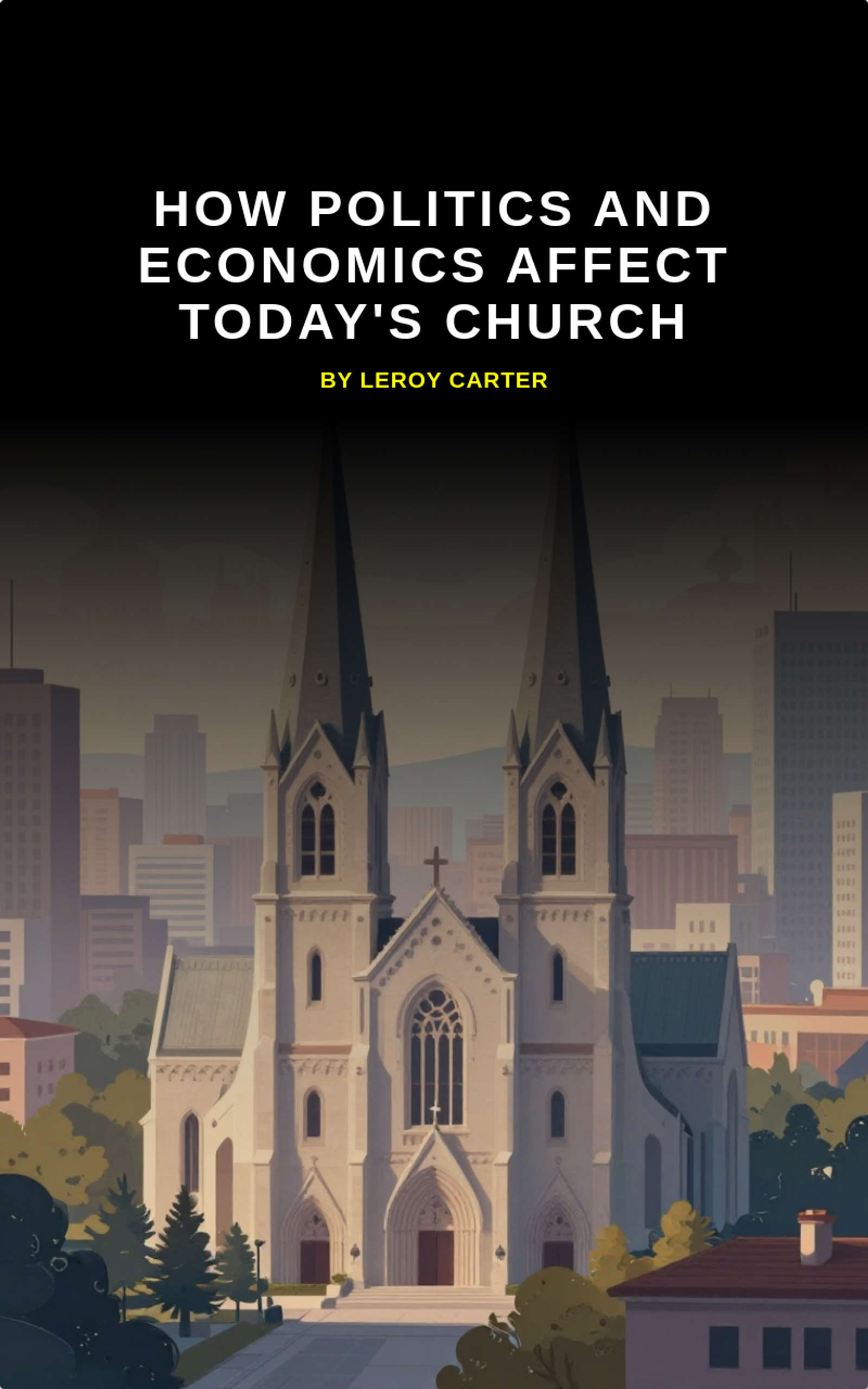 HOW POLITICS AND ECONOMICS AFFECT TODAY'S CHURCH by LeRoy H Carter Jr
