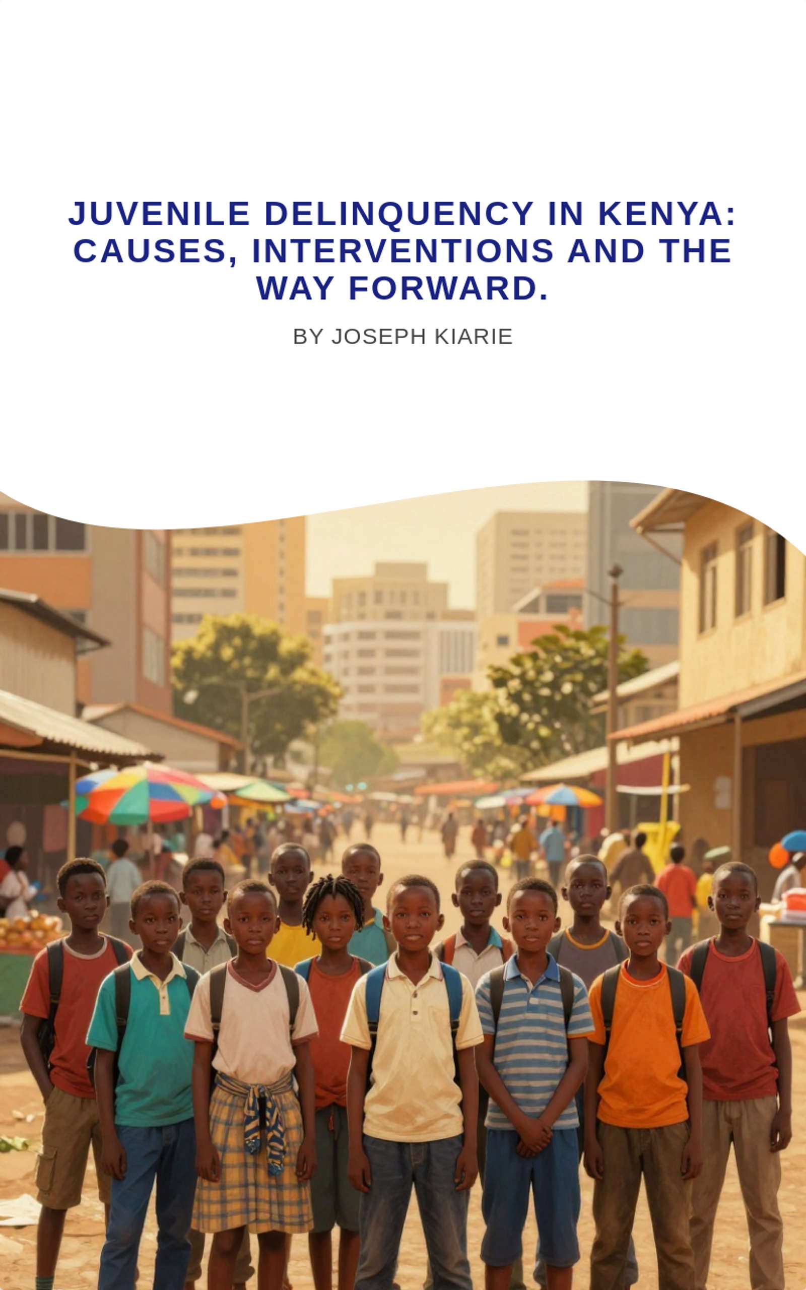 JUVENILE DELINQUENCY in Kenya: Causes, Interventions and the Way Forward.